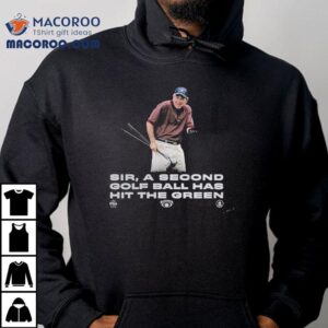 The Callous Daoboys Sir A Second Golf Ball Has Hit The Green Now Watch This Drive Tshirt