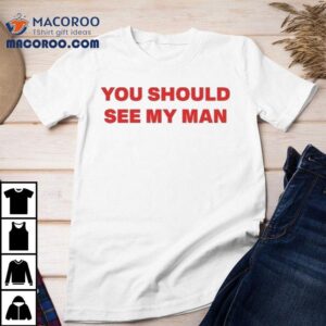 Festival You Should See My Man Tshirt
