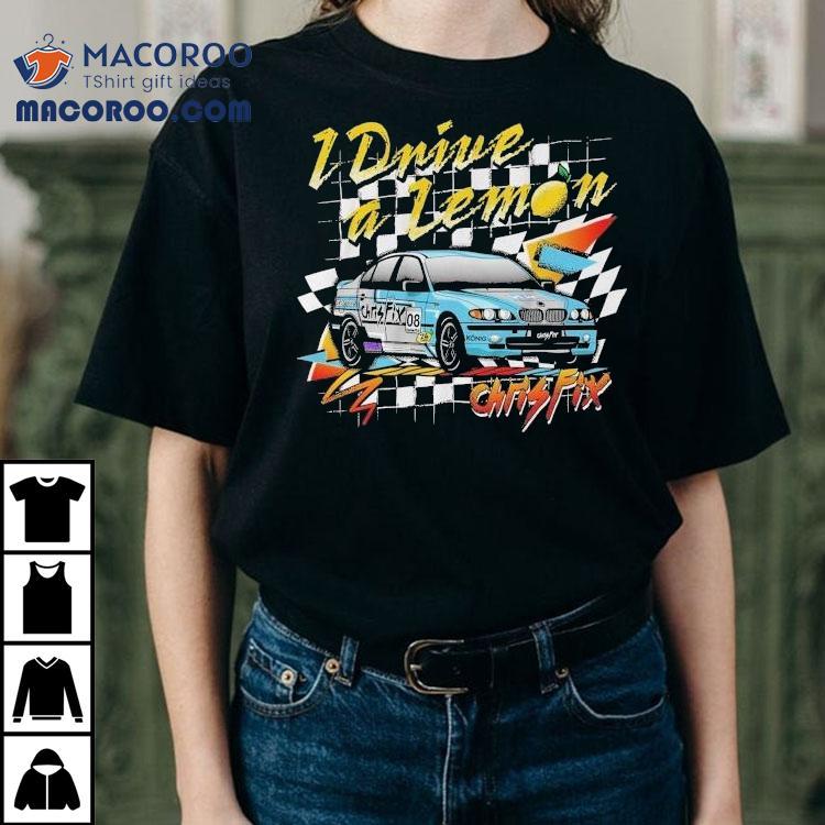 Chris Fix I Drive A Lemon Shirt Chris Fix I Drive A Lemon Shirt