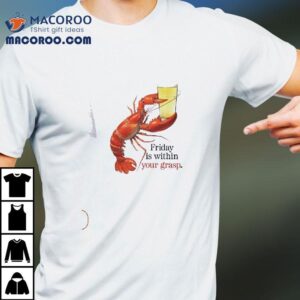 Friday Is Within Your Grasp Tshirt