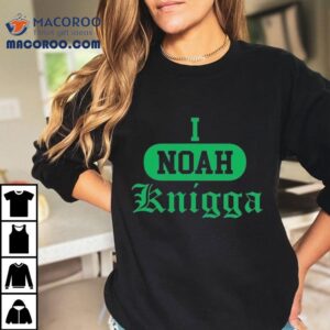 I Noah Knigga Shirt 2 I Noah Knigga Tshirt