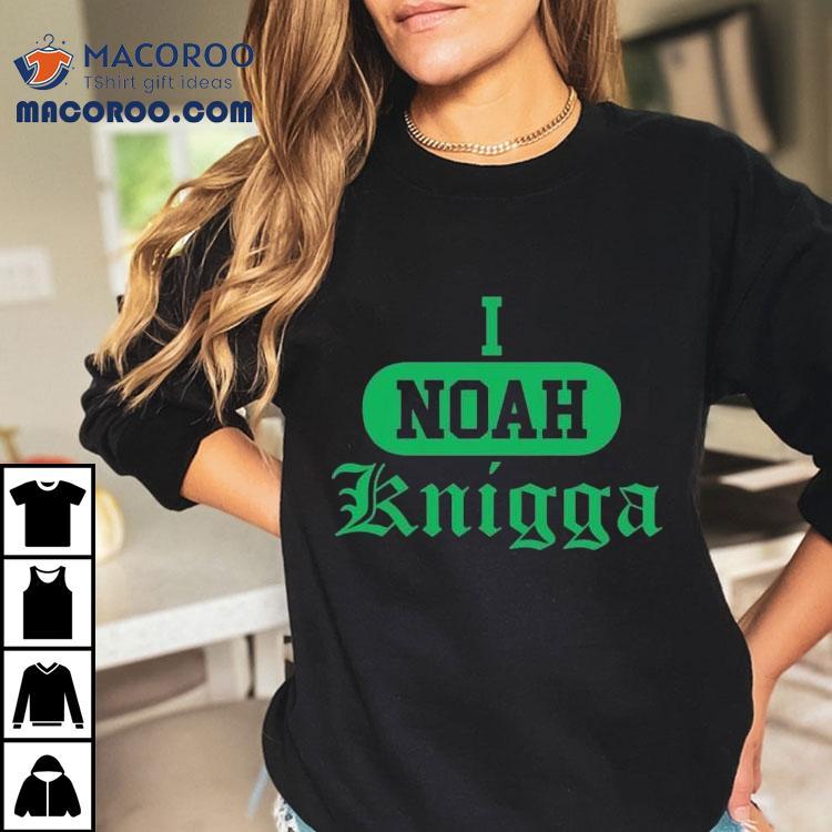 I Noah Knigga Shirt I Noah Knigga Shirt