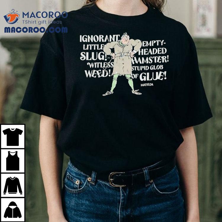 Matilda Trunchbull Ignorant Little Empty Slug Headed Witless Hamster Witless Stupid Glob Weed Of Glue Shirt Matilda Trunchbull Ignorant Little Empty Slug Headed Witless Hamster Witless Stupid Glob Weed Of Glue Shirt