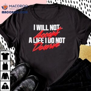 Maxine Minx Mantra I Will Not Accept A Life I Do Not Deserve Tshirt