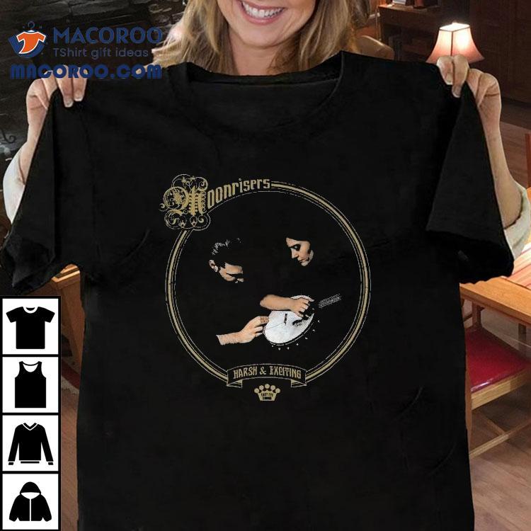 Moonrisers Harsh And Exciting Shirt Moonrisers Harsh And Exciting Shirt