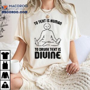 To Text Is Human To Drunk Text Is Divine Tshirt