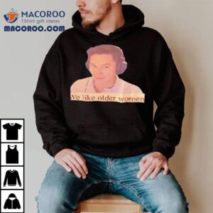 We Like Older Women Tshirt