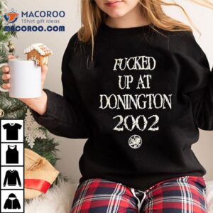 Fcked Up At Donighton Tshirt
