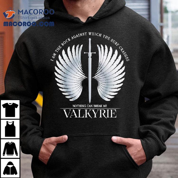 I Am The Rock Against Which The Surf Crashes Nothing Can Break Me Valkyrie Shirt I Am The Rock Against Which The Surf Crashes Nothing Can Break Me Valkyrie Shirt