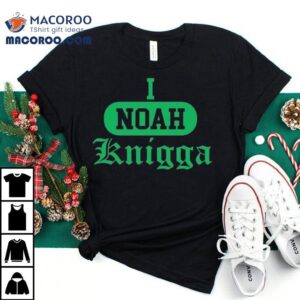 I Noah Knigga Shirt 3 I Noah Knigga Tshirt