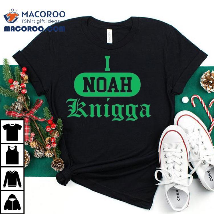 I Noah Knigga Shirt I Noah Knigga Shirt