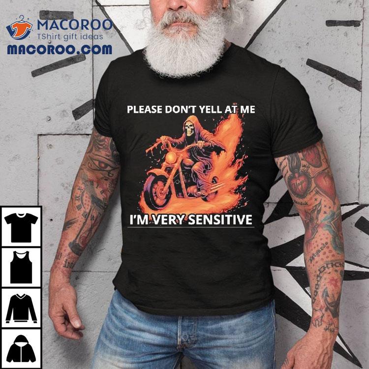 Skeleton Riding Motorcycle Please Don’t Yell At Me I’m Very Sensitive Shirt Skeleton Riding Motorcycle Please Don’t Yell At Me I’m Very Sensitive Shirt
