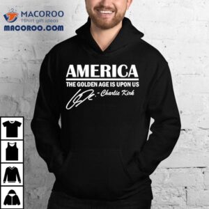 America The Golden Age Is Upon Us Charlie Kirk Signature Tshirt