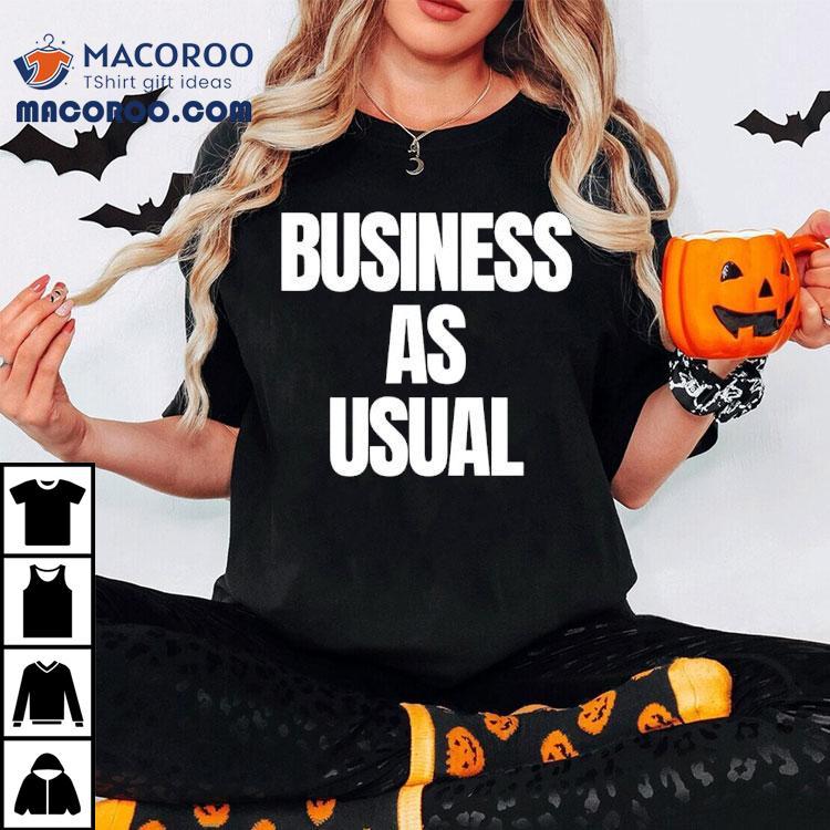Business As Usual Shirt Business As Usual Shirt