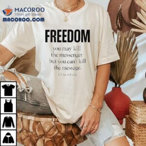 Christ Is Lord Freedom You May Kill The Messenger But You Can T Kill The Message Tshirt