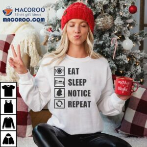 Eat Sleep Notice Repea Tshirt
