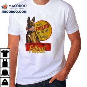 Find A Friend Till The End With Cx The Goodest Girl In The Wasteland Fallou Tshirt
