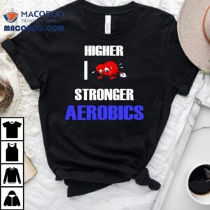 Higher I Love Stronger Aerobics Tshirt