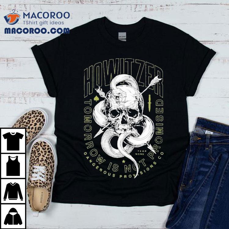 Howitzer Tomorrow Is Not Promised Dangerous Provisions Co Shirt Howitzer Tomorrow Is Not Promised Dangerous Provisions Co Shirt