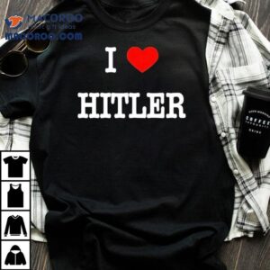 I Love Hitler Tshirt