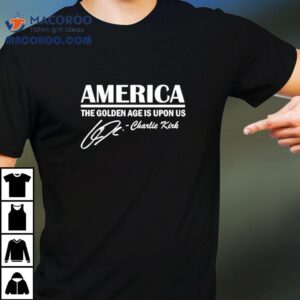 America The Golden Age Is Upon Us Charlie Kirk Signature Tshirt