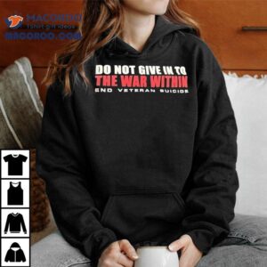 Do You Give In To The War Within End Veteran Suicide Tshirt