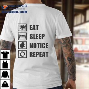 Eat Sleep Notice Repea Tshirt