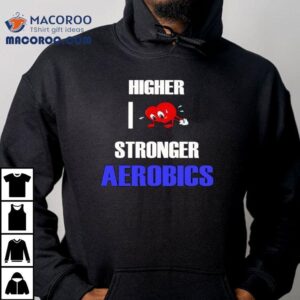 Higher I Love Stronger Aerobics Tshirt