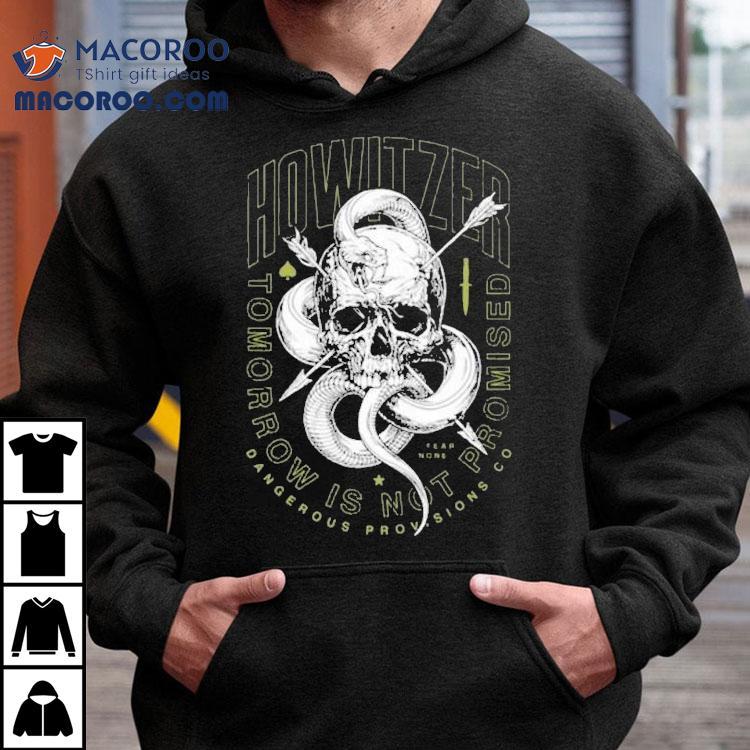 Howitzer Tomorrow Is Not Promised Dangerous Provisions Co Shirt Howitzer Tomorrow Is Not Promised Dangerous Provisions Co Shirt