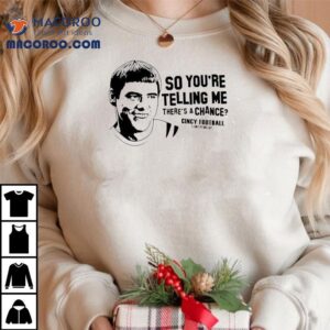 Lloyd Christmas So You’re Telling Me There’s A Chance Cincy Football I Lie It Uh Lot Shirt