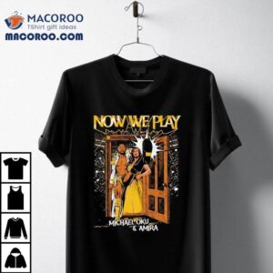 Now We Play Michael Oku And Amira Tshirt