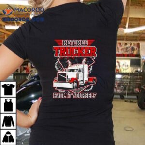 Retired Trucker Hail It Yourself Tshirt
