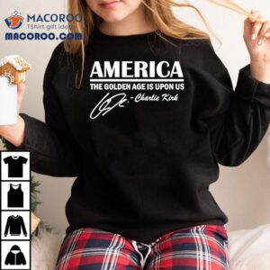 America The Golden Age Is Upon Us Charlie Kirk Signature Tshirt