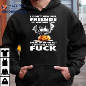 Bat X Pumpkin I Don T Beg For Friends So Whether You Speak To Me Or Not I Don T Give A Flying Fck Tshirt