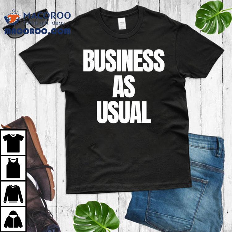 Business As Usual Shirt Business As Usual Shirt