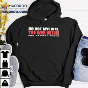 Do You Give In To The War Within End Veteran Suicide Tshirt