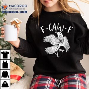 Eagle F-caw-f Shirt 2 Eagle F Caw F Tshirt