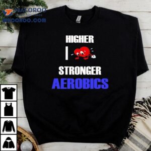 Higher I Love Stronger Aerobics Tshirt