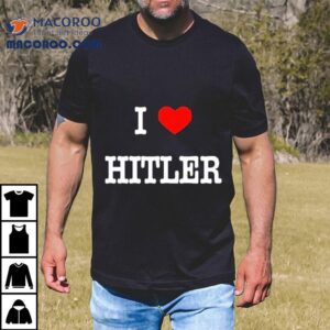 I Love Hitler Tshirt