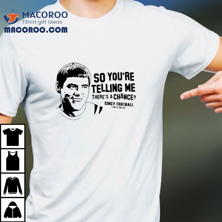 Lloyd Christmas So You’re Telling Me There’s A Chance Cincy Football I Lie It Uh Lot Shirt Lloyd Christmas So You’re Telling Me There’s A Chance Cincy Football I Lie It Uh Lot Shirt