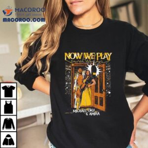 Now We Play Michael Oku And Amira Tshirt