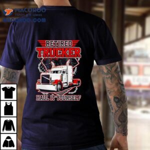 Retired Trucker Hail It Yourself Tshirt