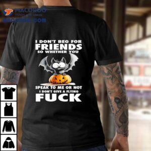Bat X Pumpkin I Don T Beg For Friends So Whether You Speak To Me Or Not I Don T Give A Flying Fck Tshirt