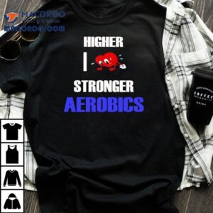 Higher I Love Stronger Aerobics Tshirt