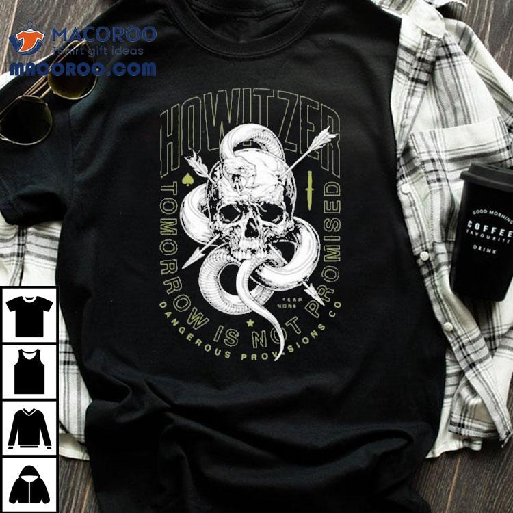 Howitzer Tomorrow Is Not Promised Dangerous Provisions Co Shirt Howitzer Tomorrow Is Not Promised Dangerous Provisions Co Shirt