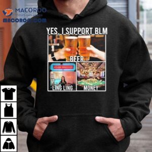 Yes I Support Blm Beer Ling Ling Money Tshirt