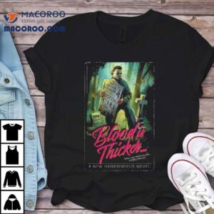 A Haddonfield Novel Blood Is Thicker Trying To Stop Michael Myers Would Be A Grave Mistake Shirt