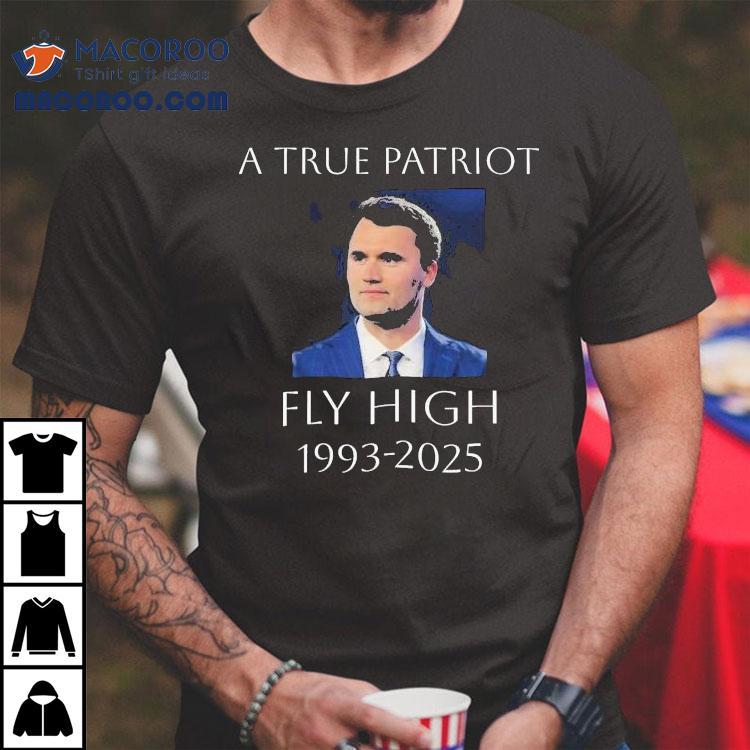 A True Patriot Charlie Kirk Fly High Honoring The Life Of Tshirt