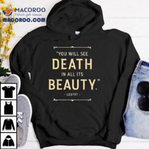 Anne Rice’s Interview With The Vampire Lestat Quote You Will See Death In All It’s Beauty Lestat Shirt