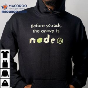 Before You Ask The Answer Is Node Tshirt